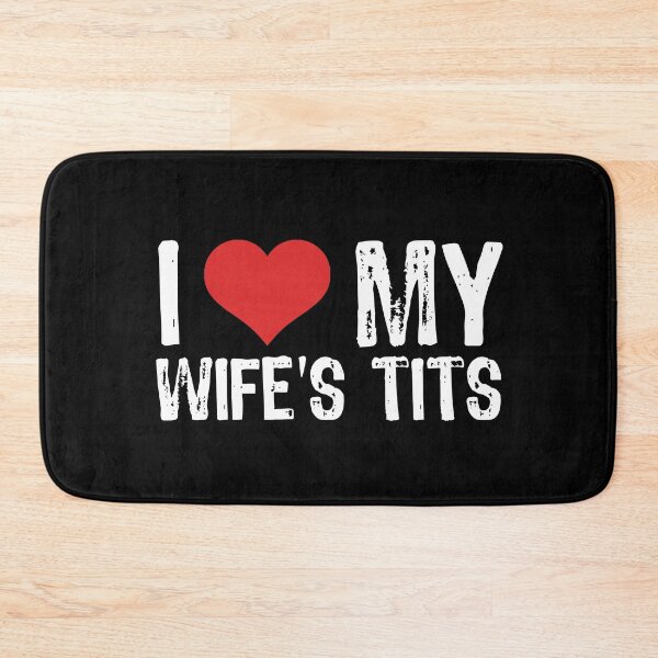 Item preview, I Love My Wife's Tits designed and sold by The "I Love Everything" Shop.