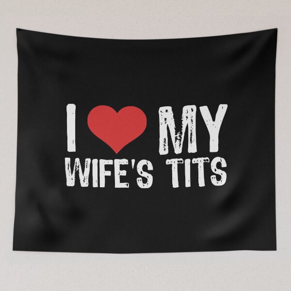 Item preview, I Love My Wife's Tits designed and sold by The "I Love Everything" Shop.
