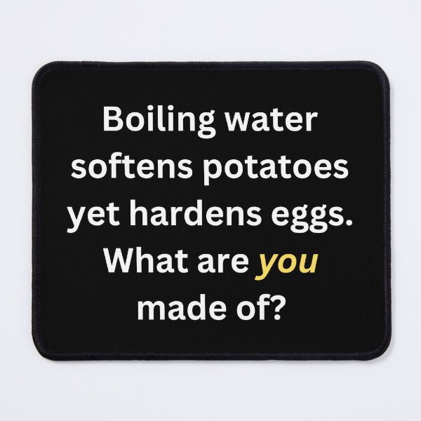 Item preview, Boiling water softens potatoes yet hardens eggs. What are you made of? designed and sold by TLC4ever.