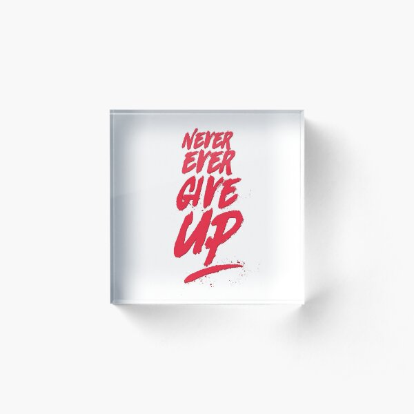 Motivational and Inspirational Quote "Never Ever Give Up" in Grunge Typography Style. Acrylic Block