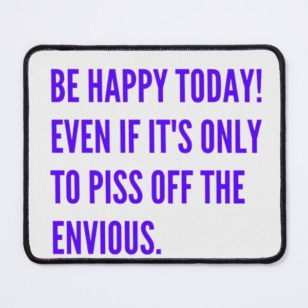 Item preview, Be happy today! Even if it's only to piss off the envious. designed and sold by Space Explorer  Emporium.