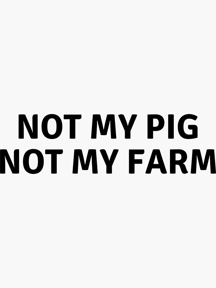 "Not My Pig Not My Farm" Bumper Sticker - 5 Inch Vinyl Decal Made In USA