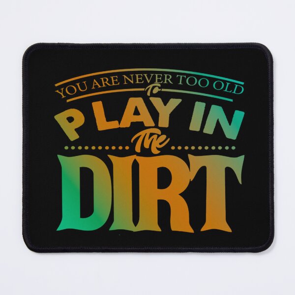 Item preview, You are never to old play in the dirt designed and sold by Kardexsin.