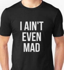 I aint even mad Unisex T-Shirt