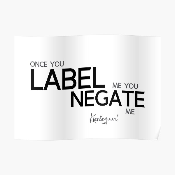 once you label me you negate me - kierkegaard Poster