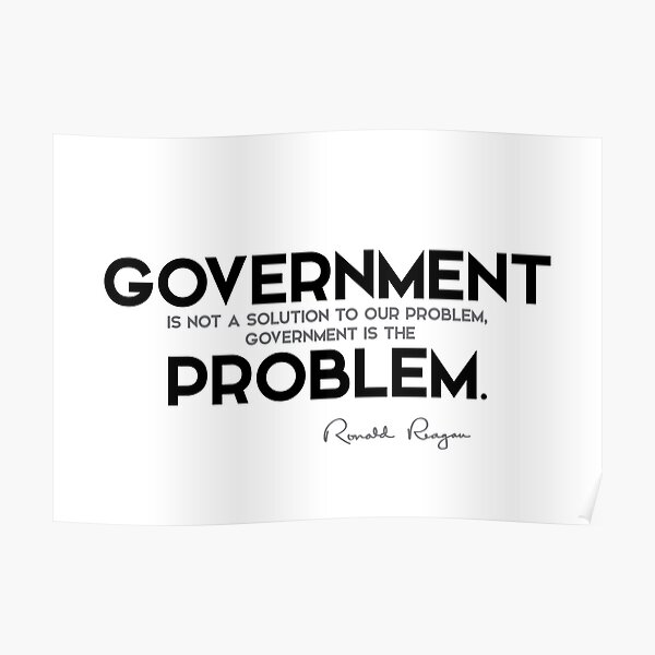 government is the problem - ronald reagan Poster