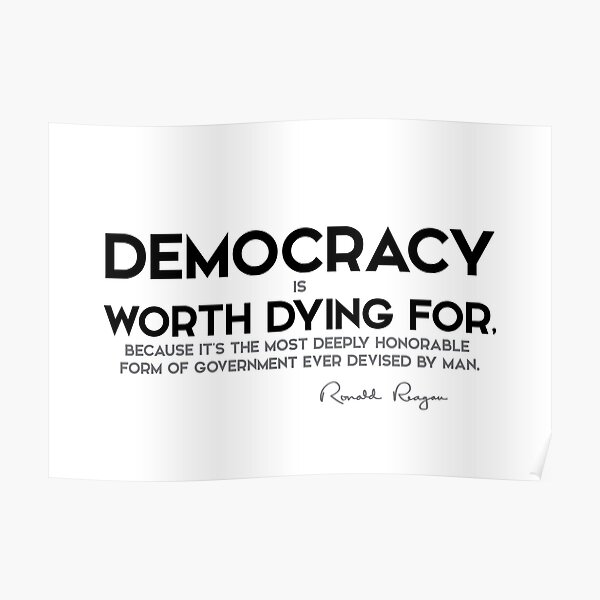 democracy is worth dying for - ronald reagan Poster