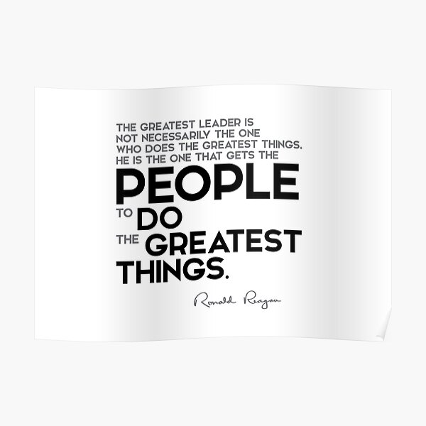 leader gets people do the greatest things - ronald reagan Poster