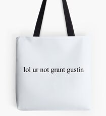 lol ur not grant gustin Tote Bag