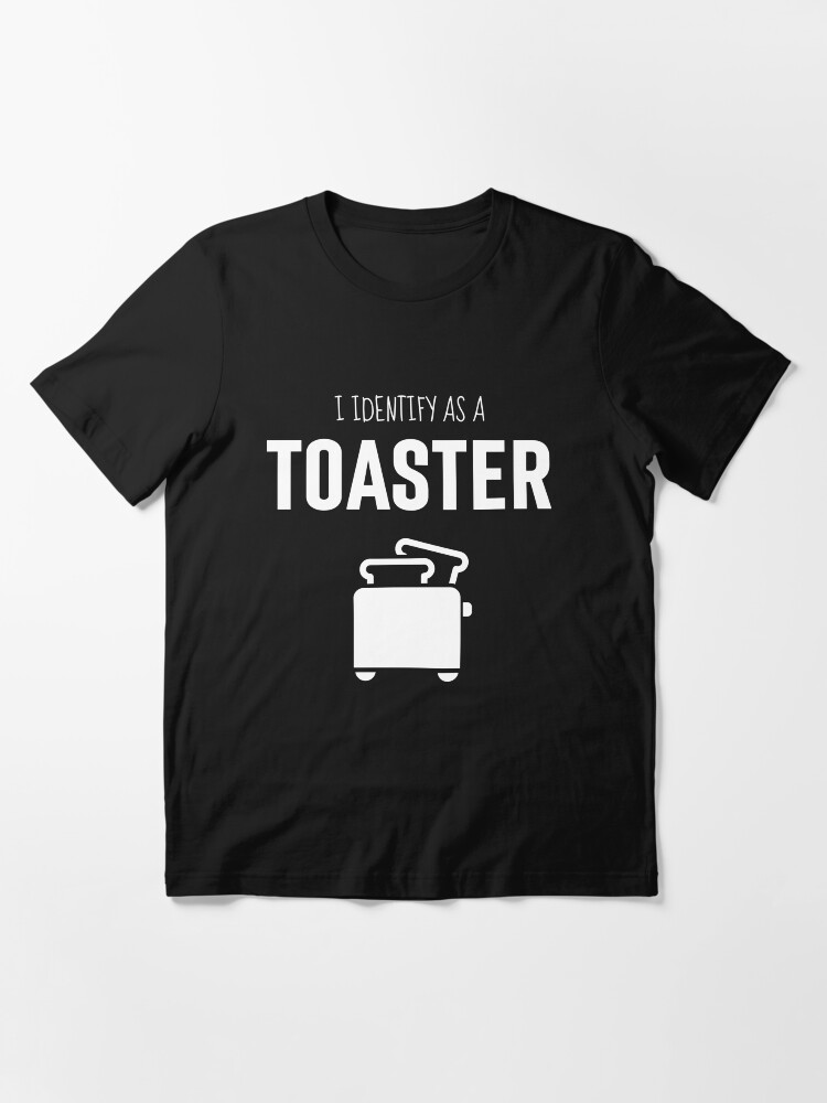 I Identify As A Toaster T-Shirt I Identify As A Toaster T-Shirt