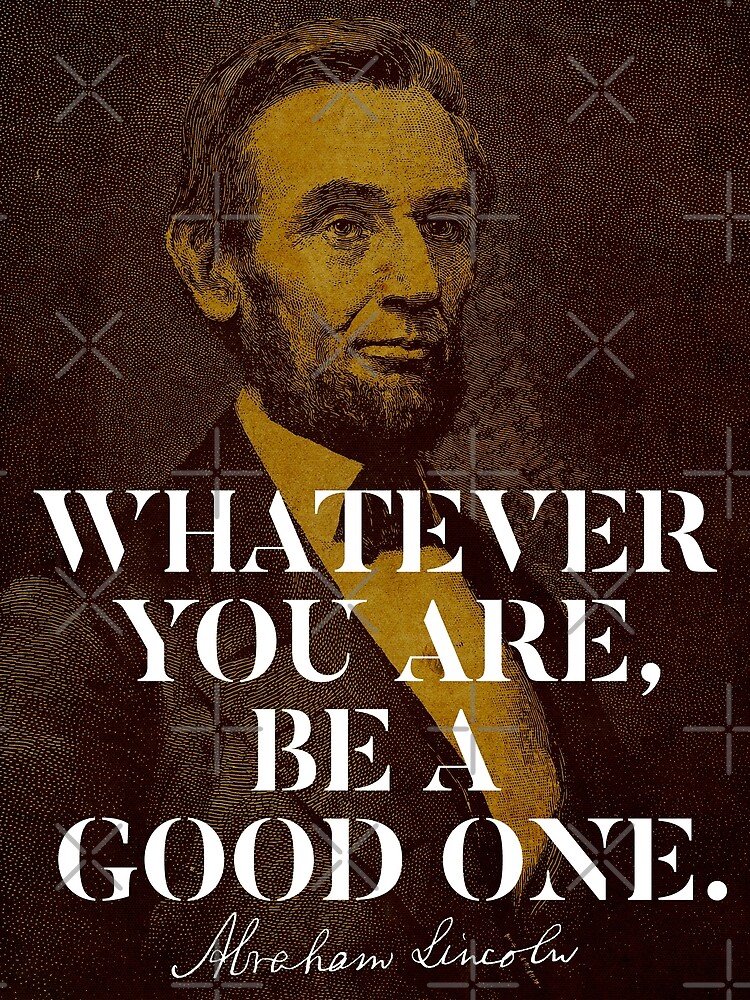 whatever-you-are-be-a-good-one-abraham-lincoln-quote-poster-by