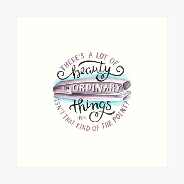 There's a Lot of Beauty in Ordinary Things Art Print