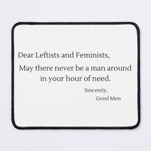 Item preview, Dear Leftists and Feminists, May There Never Be A Man... - Black Text designed and sold by TheKnightWriter.