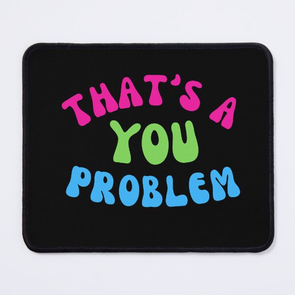 Item preview, That's a you problem | XO kitty designed and sold by BloompodDesigns.