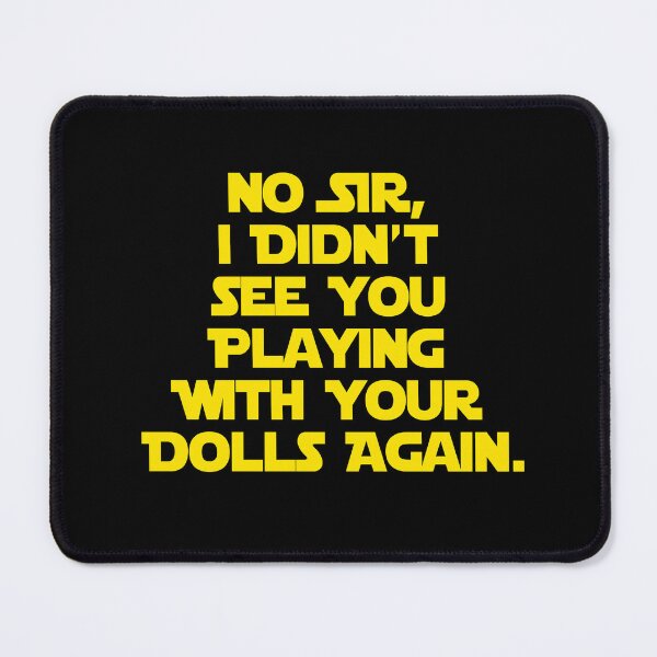 Item preview, No Sir I Didn't See You Playing With Your Dolls Again designed and sold by barrelroll909.