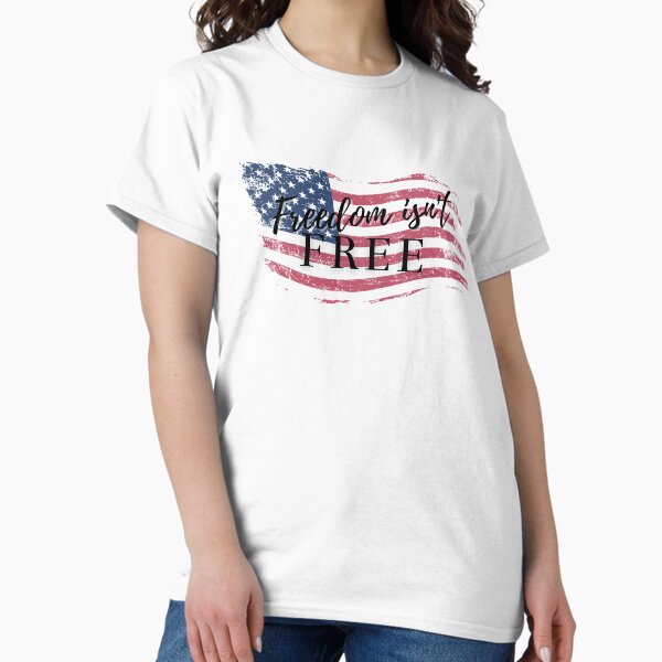Freedom isn't Free Classic T-Shirt