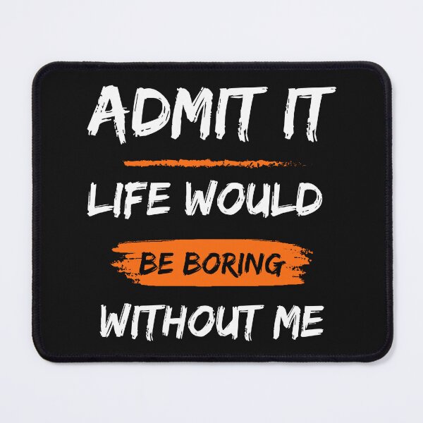 Item preview, admit it life would be boring without me t shirt designed and sold by Snezanabu.