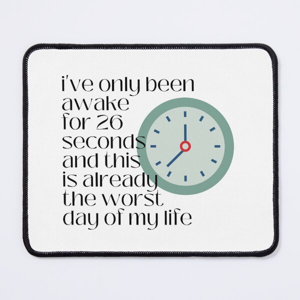 Item preview, i've only been awake for 26 seconds and this is already the worst day of my life designed and sold by lohtus.