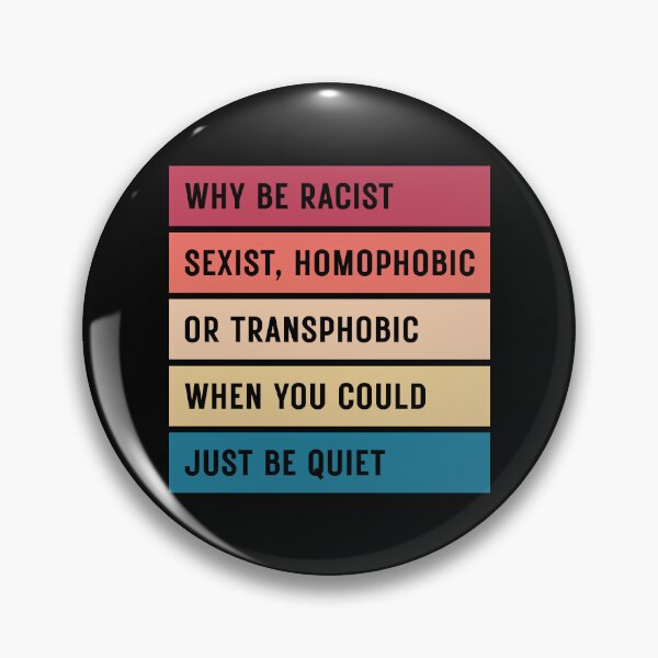 Item preview, Why Be Racist Sexist Homophobic or Transphobic When You Could Just Be Quiet designed and sold by ambaart.