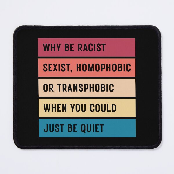 Item preview, Why Be Racist Sexist Homophobic or Transphobic When You Could Just Be Quiet designed and sold by ambaart.