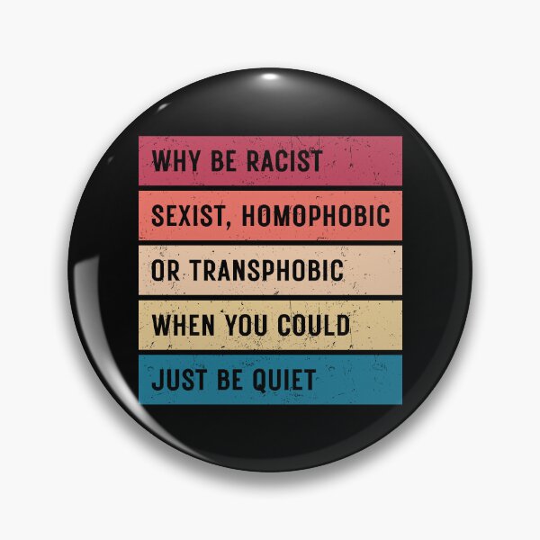 Item preview, Why Be Racist Sexist Homophobic or Transphobic When You Could Just Be Quiet designed and sold by ambaart.
