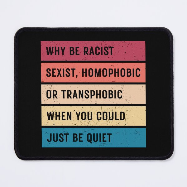 Item preview, Why Be Racist Sexist Homophobic or Transphobic When You Could Just Be Quiet designed and sold by ambaart.