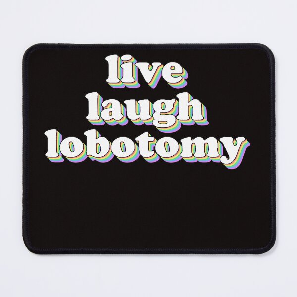 Item preview, live laugh lobotomy designed and sold by MarthaPhoen.