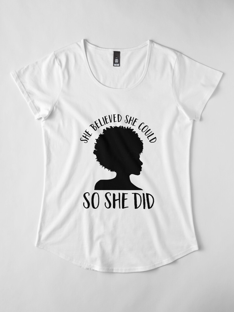 Alternate view of Black Pride Design for Women- Melanin Queen- She Believed She Could So She Did- Black History Month- Black Girl Magic- Afro Premium Scoop T-Shirt