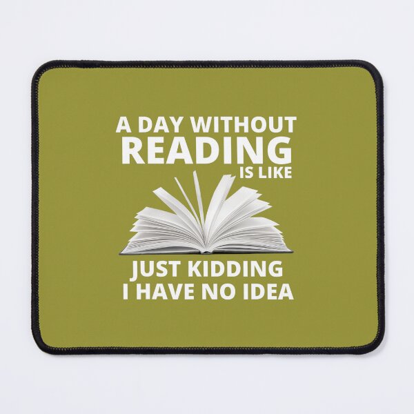 Item preview, A Day Without Reading Is Like Just Kidding I Have No Idea designed and sold by bzcuppmw98.