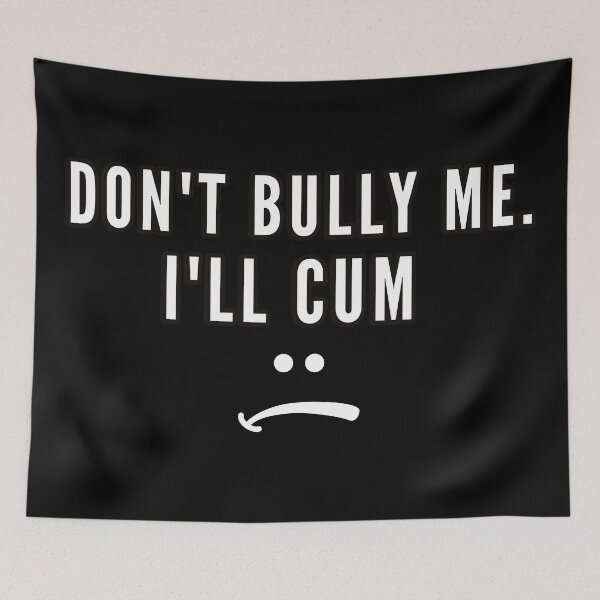 Item preview, Don't bully me. I'll cum - Bully me Quotes designed and sold by Quotes Gallery.