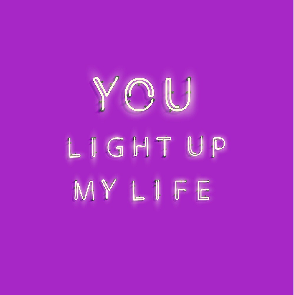 neon-sign-you-light-up-my-life-by-miluri-redbubble