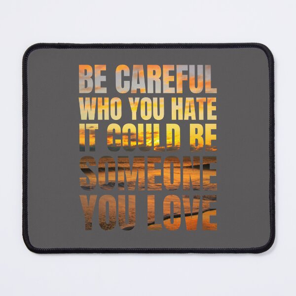 Item preview, Be Careful Who You Hate It Could Be Someone You Love designed and sold by artprintschabab.