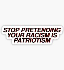 stop pretending your racism is patriotism Sticker