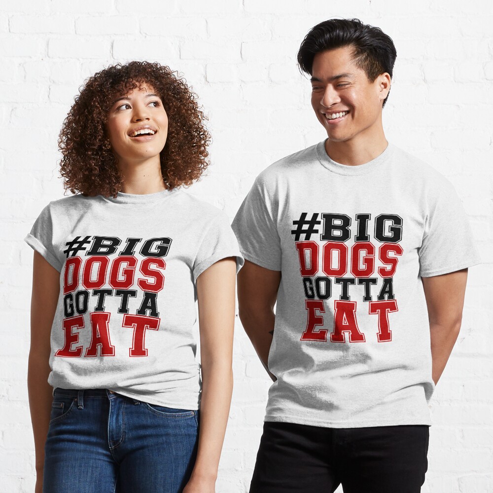 "#BIG DOGS GOTTA EAT" T-shirt by abbyjane325 | Redbubble