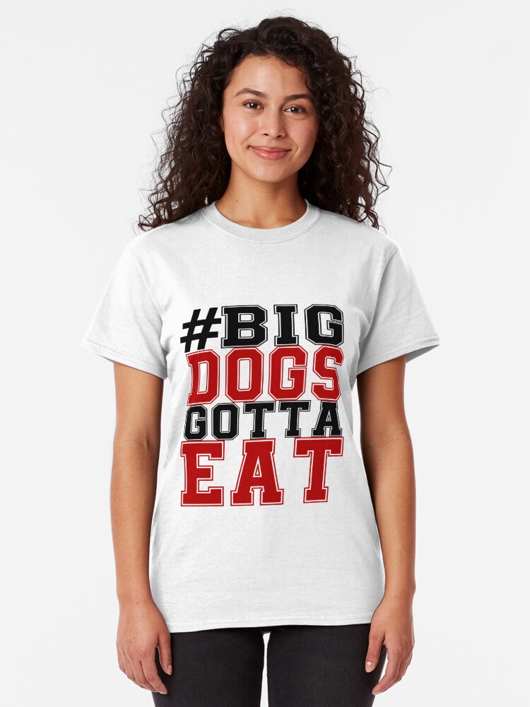 "#BIG DOGS GOTTA EAT" T-shirt by abbyjane325 | Redbubble