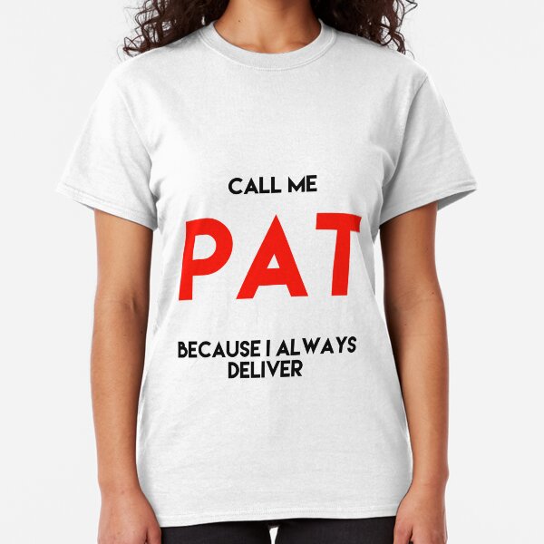 Call me PAT because I always deliver Classic T-Shirt