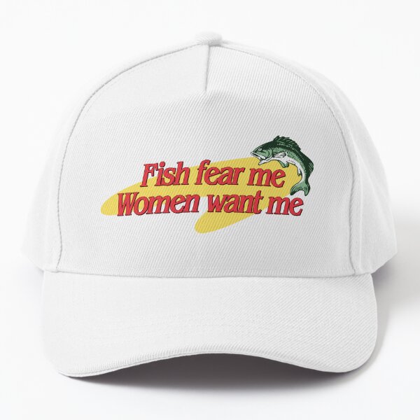 Fish Fear Me Women Want Me Cap for Sale by snazzyseagull