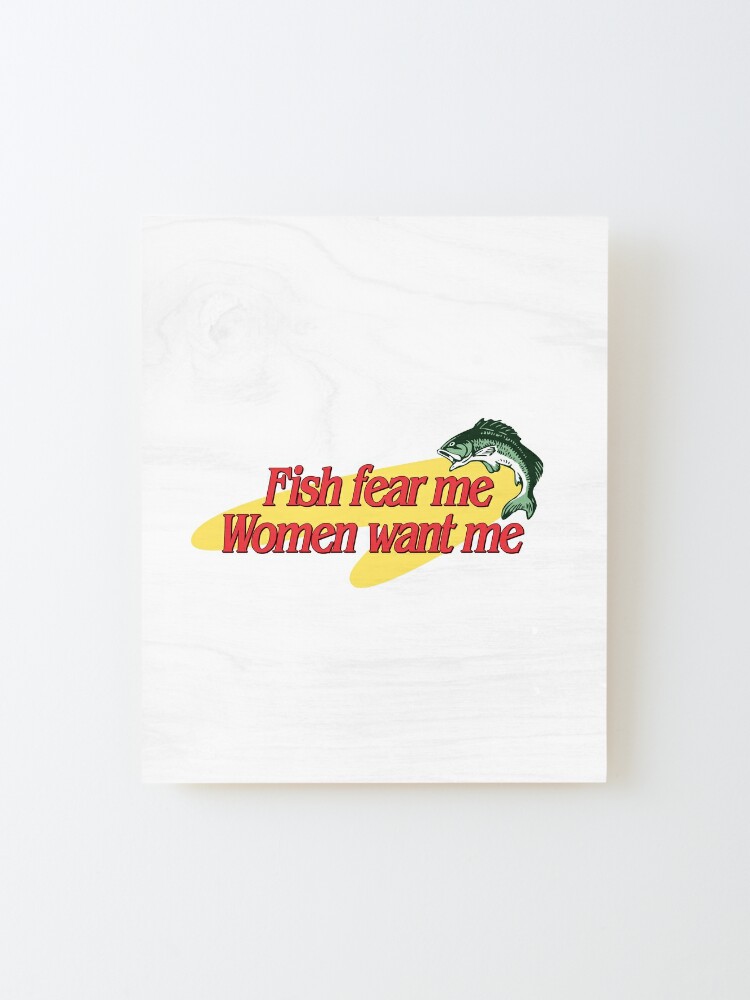 women fear me, fish want me Home Mounted Aluminum Print