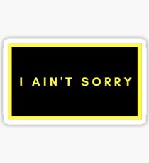 I Ain't Sorry Sticker