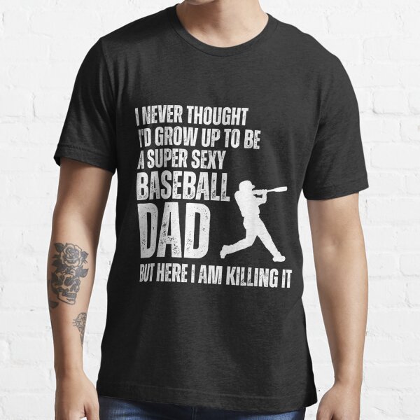 A Super Sexy Baseball Dad But Here I Am Funny Father's Day Shirt