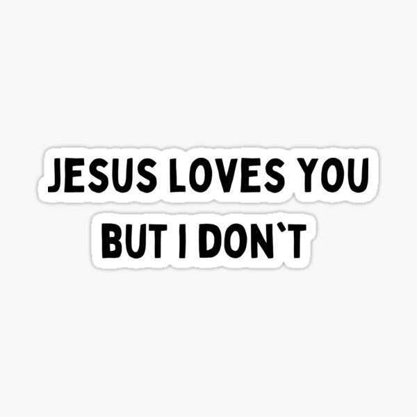 jesus loves you but i dont Funny sarcastic quote black and white font-meme Sticker