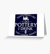 That's What I Do I Do Pottery I Drink And I Know Things Greeting Card