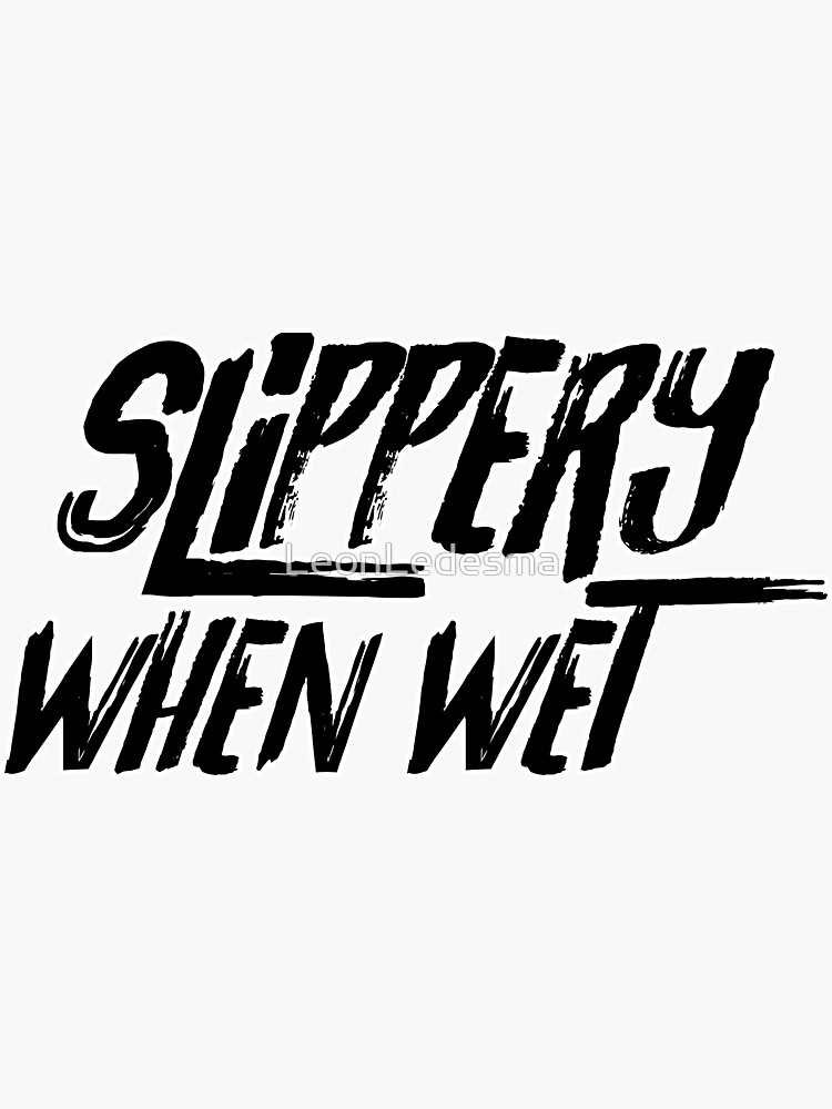 "Slippery When Wet." Sticker for Sale by LeonLedesma Redbubble