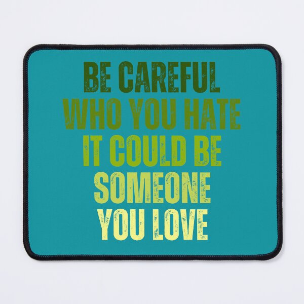 Item preview, Be Careful Who You Hate It Could Be Someone You Love designed and sold by artprintschabab.