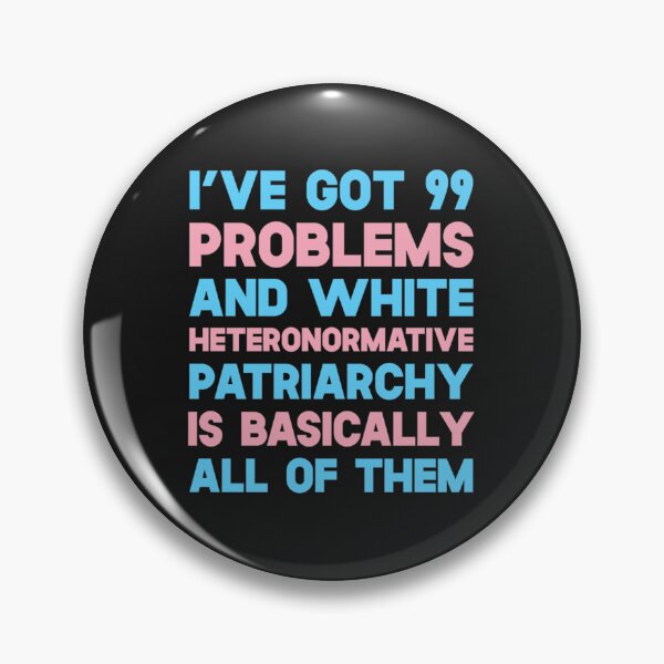 Item preview, ive got 99 problems and white heteronormative patriarchy is basically all of them designed and sold by bastillemag.