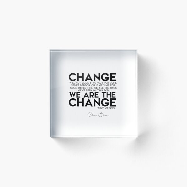 we are the change - barack obama Acrylic Block