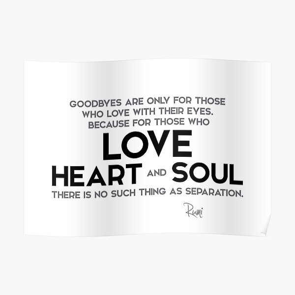 goodbyes, love with heart and soul - rumi Poster