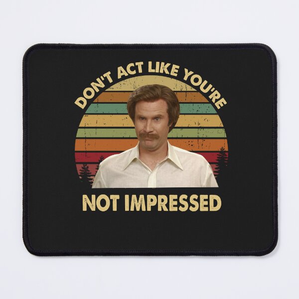 Item preview, Ron Burgundy Dont Act Like Youre Not Impressed Vintage , Anchorman Inspired Movie designed and sold by ChaiSonSirionga.