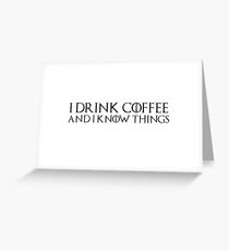 Game of Thrones - I drink and I know things, Tyrion, Coffee lovers, Tea, Drinking, Drunk, Wisdom, Wise Man Greeting Card