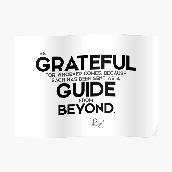 be grateful for whoever comes - rumi Poster